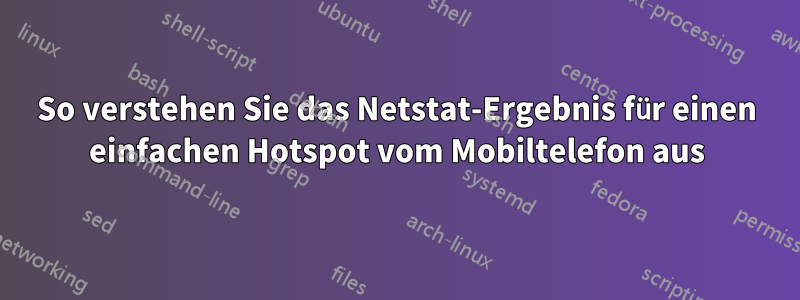 So verstehen Sie das Netstat-Ergebnis für einen einfachen Hotspot vom Mobiltelefon aus