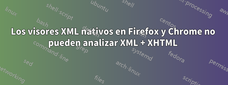 Los visores XML nativos en Firefox y Chrome no pueden analizar XML + XHTML