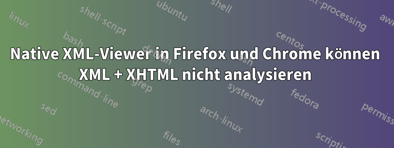 Native XML-Viewer in Firefox und Chrome können XML + XHTML nicht analysieren