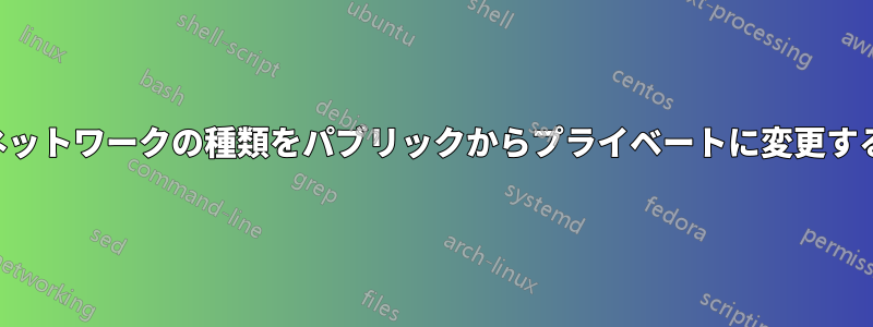 ネットワークの種類をパブリックからプライベートに変更する