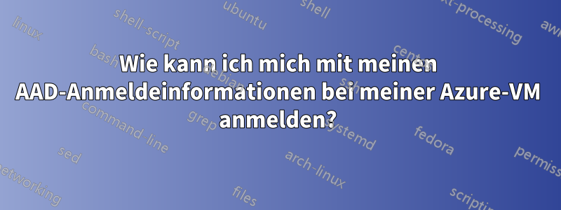 Wie kann ich mich mit meinen AAD-Anmeldeinformationen bei meiner Azure-VM anmelden?