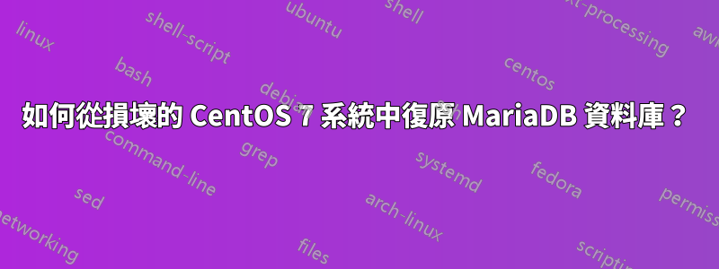 如何從損壞的 CentOS 7 系統中復原 MariaDB 資料庫？