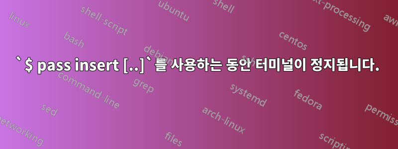 `$ pass insert [..]`를 사용하는 동안 터미널이 정지됩니다.