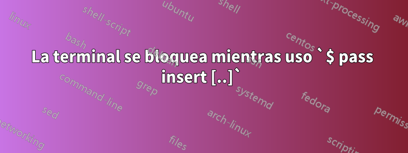 La terminal se bloquea mientras uso `$ pass insert [..]`