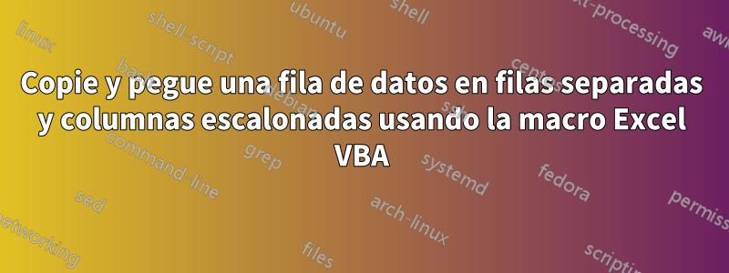 Copie y pegue una fila de datos en filas separadas y columnas escalonadas usando la macro Excel VBA