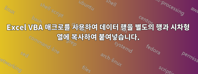 Excel VBA 매크로를 사용하여 데이터 행을 별도의 행과 시차형 열에 복사하여 붙여넣습니다.