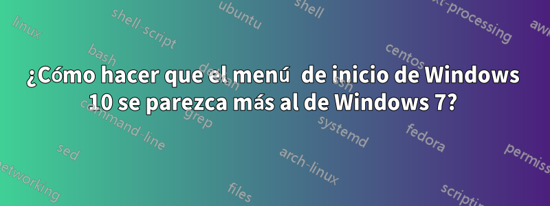 ¿Cómo hacer que el menú de inicio de Windows 10 se parezca más al de Windows 7?