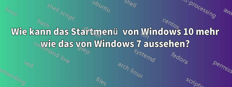 Wie kann das Startmenü von Windows 10 mehr wie das von Windows 7 aussehen?