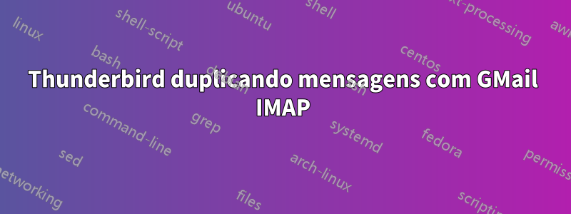 Thunderbird duplicando mensagens com GMail IMAP