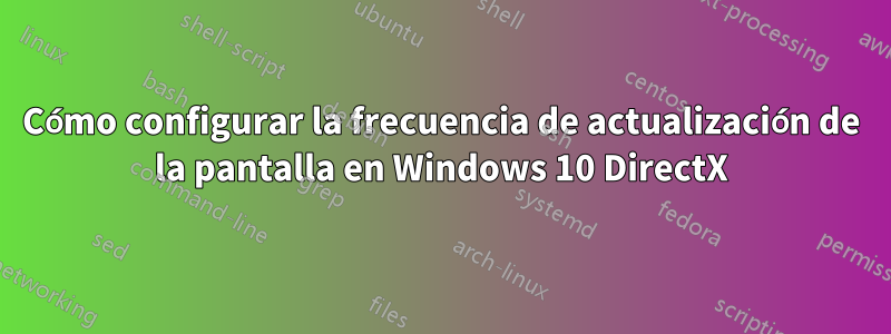 Cómo configurar la frecuencia de actualización de la pantalla en Windows 10 DirectX