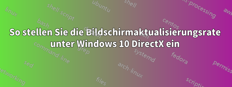 So stellen Sie die Bildschirmaktualisierungsrate unter Windows 10 DirectX ein