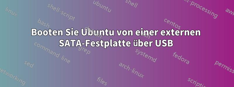 Booten Sie Ubuntu von einer externen SATA-Festplatte über USB