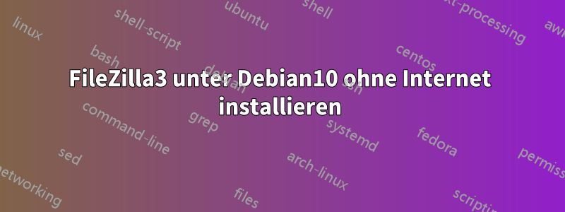 FileZilla3 unter Debian10 ohne Internet installieren