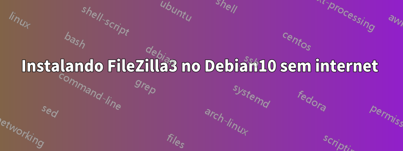 Instalando FileZilla3 no Debian10 sem internet