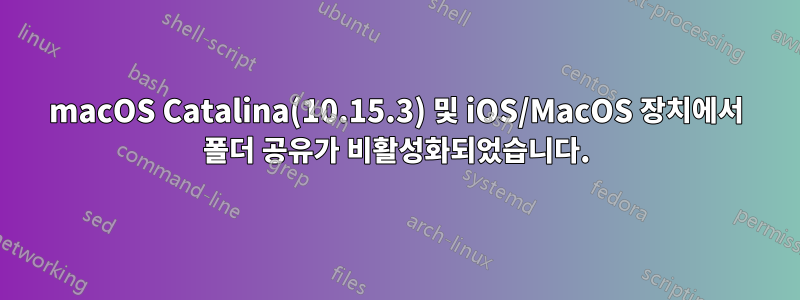 macOS Catalina(10.15.3) 및 iOS/MacOS 장치에서 폴더 공유가 비활성화되었습니다.