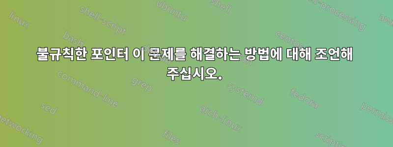 불규칙한 포인터 이 문제를 해결하는 방법에 대해 조언해 주십시오.