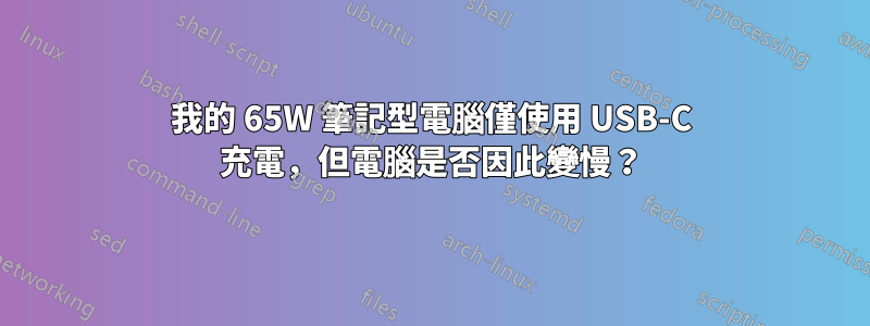 我的 65W 筆記型電腦僅使用 USB-C 充電，但電腦是否因此變慢？