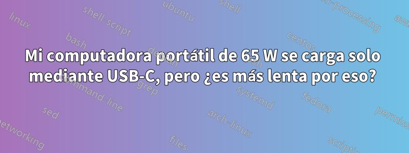 Mi computadora portátil de 65 W se carga solo mediante USB-C, pero ¿es más lenta por eso?