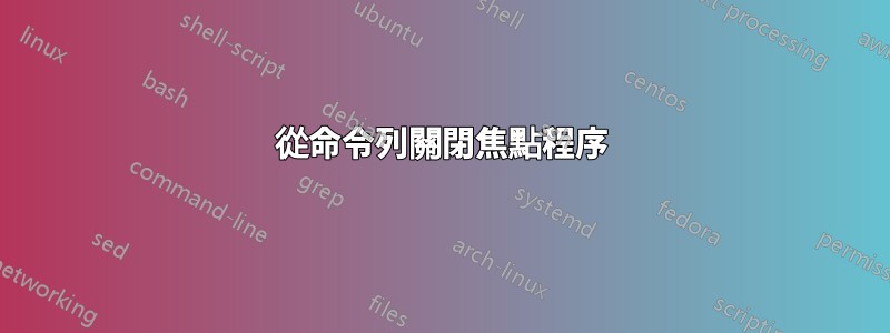 從命令列關閉焦點程序