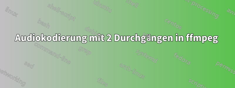 Audiokodierung mit 2 Durchgängen in ffmpeg