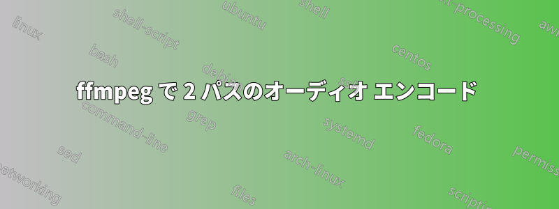 ffmpeg で 2 パスのオーディオ エンコード