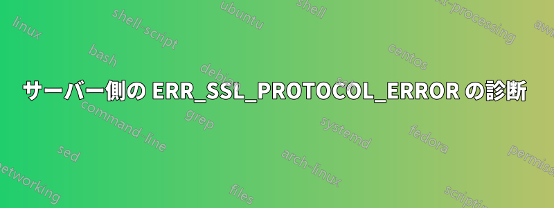 サーバー側の ERR_SSL_PROTOCOL_ERROR の診断