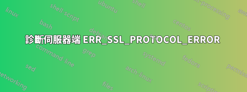 診斷伺服器端 ERR_SSL_PROTOCOL_ERROR