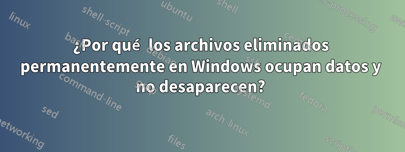 ¿Por qué los archivos eliminados permanentemente en Windows ocupan datos y no desaparecen?