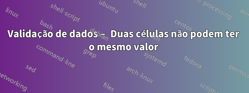 Validação de dados – Duas células não podem ter o mesmo valor