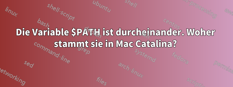 Die Variable $PATH ist durcheinander. Woher stammt sie in Mac Catalina?