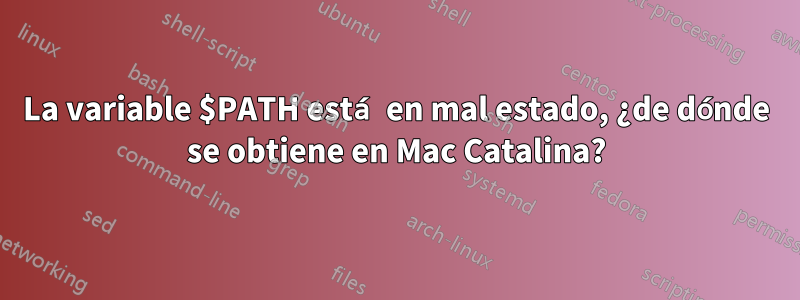 La variable $PATH está en mal estado, ¿de dónde se obtiene en Mac Catalina?