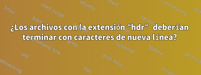 ¿Los archivos con la extensión "hdr" deberían terminar con caracteres de nueva línea?