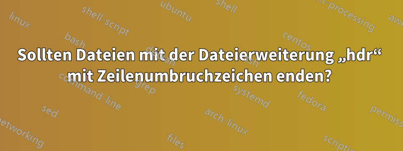 Sollten Dateien mit der Dateierweiterung „hdr“ mit Zeilenumbruchzeichen enden?