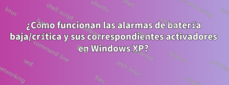 ¿Cómo funcionan las alarmas de batería baja/crítica y sus correspondientes activadores en Windows XP?