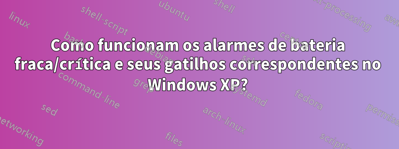 Como funcionam os alarmes de bateria fraca/crítica e seus gatilhos correspondentes no Windows XP?