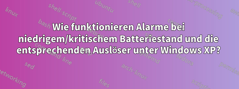 Wie funktionieren Alarme bei niedrigem/kritischem Batteriestand und die entsprechenden Auslöser unter Windows XP?