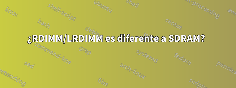 ¿RDIMM/LRDIMM es diferente a SDRAM? 