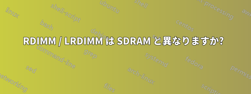 RDIMM / LRDIMM は SDRAM と異なりますか? 