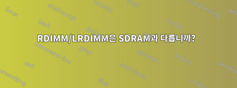 RDIMM/LRDIMM은 SDRAM과 다릅니까? 