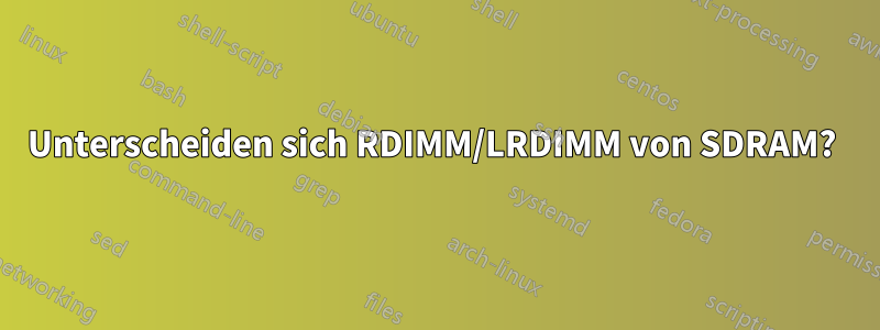 Unterscheiden sich RDIMM/LRDIMM von SDRAM? 