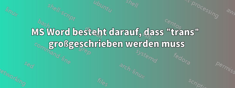 MS Word besteht darauf, dass "trans" großgeschrieben werden muss