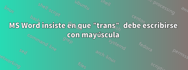 MS Word insiste en que "trans" debe escribirse con mayúscula