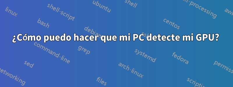 ¿Cómo puedo hacer que mi PC detecte mi GPU?