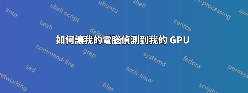 如何讓我的電腦偵測到我的 GPU