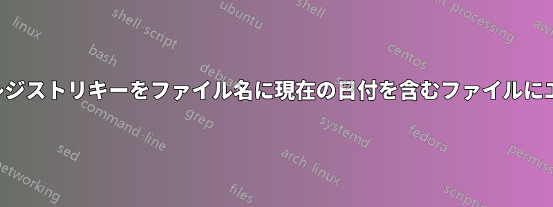 実行ダイアログからレジストリキーをファイル名に現在の日付を含むファイルにエクスポートします。