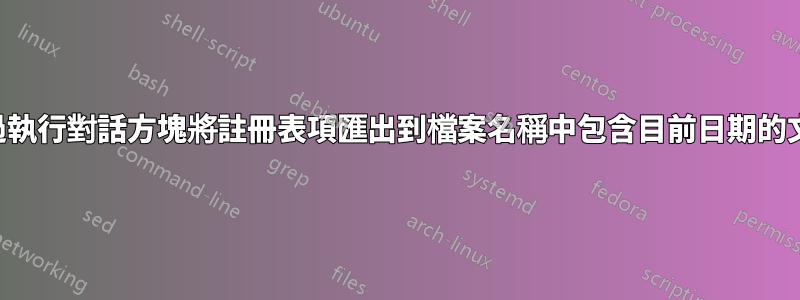 透過執行對話方塊將註冊表項匯出到檔案名稱中包含目前日期的文件