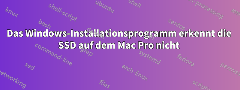 Das Windows-Installationsprogramm erkennt die SSD auf dem Mac Pro nicht