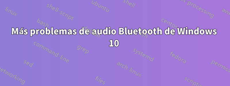 Más problemas de audio Bluetooth de Windows 10