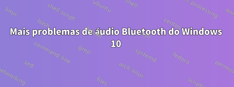 Mais problemas de áudio Bluetooth do Windows 10