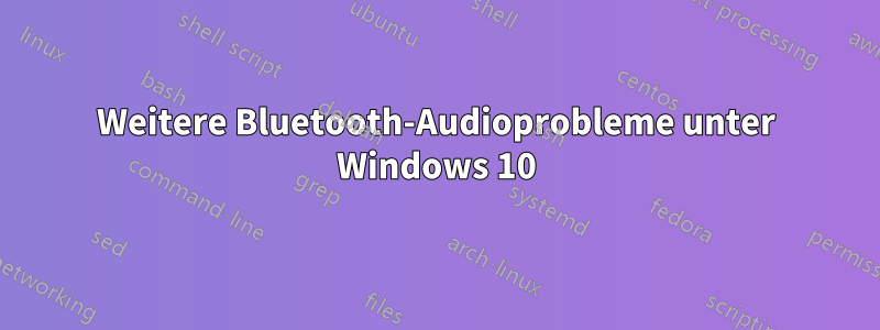 Weitere Bluetooth-Audioprobleme unter Windows 10